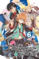 Suppose A Kid From The Last Dungeon Boonies Moved To A Starter Town, Vol. 6 (light Novel) di Toshio Satou edito da Yen Press