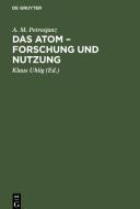 Das Atom - Forschung und Nutzung di A. M. Petrosjanz edito da De Gruyter