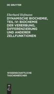 Dynamische Biochemie, Teil IV: Biochemie der Vererbung, Differenzierung und anderer Zellfunktionen di Eberhard Hofmann edito da De Gruyter