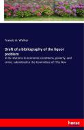 Draft of a bibliography of the liquor problem di Francis A. Walker edito da hansebooks