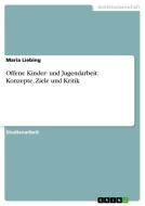 Offene Kinder- und Jugendarbeit. Konzepte, Ziele und Kritik di Maria Liebing edito da GRIN Verlag