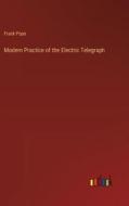 Modern Practice of the Electric Telegraph di Frank Pope edito da Outlook Verlag