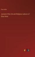 Journal of the Life and Religious Labours of Elias Hicks di Elias Hicks edito da Outlook Verlag