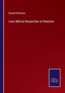 Later Biblical Researches in Palestine di Edward Robinson edito da Salzwasser Verlag