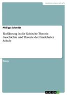 Einf Hrung In Die Kritische Theorie. Geschichte Und Theorie Der Frankfurter Schule di Philipp Schmidt edito da Grin Publishing