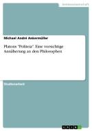 Platons "Politeia". Eine vorsichtige Annäherung an den Philosophen di Michael André Ankermüller edito da GRIN Publishing
