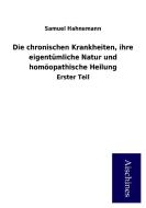 Die chronischen Krankheiten, ihre eigentümliche Natur und homöopathische Heilung di Samuel Hahnemann edito da Aischines Verlag