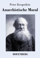 Anarchistische Moral di Peter Kropotkin edito da Hofenberg