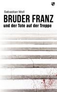 Bruder Franz und der Tote auf der Treppe di Sebastian Moll edito da Bernardus-Verlag