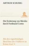 Die Eroberung von Mexiko durch Ferdinand Cortes di Arthur Schurig edito da TREDITION CLASSICS