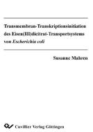 Transmembran-Transkriptionsinitiation des Eisen(III)dicitrat-Transportsystems von Escherichia coli di Susanne Mahren edito da Cuvillier Verlag