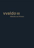 vvaldo III - Mönche am Wasser di Peter Erhart, Jakob Kuratli Hüeblin, Kathrin Moeschlin edito da Fink Kunstverlag Josef