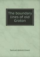 The Boundary Lines Of Old Groton di Samuel A Green edito da Book On Demand Ltd.