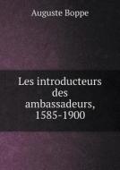 Les Introducteurs Des Ambassadeurs, 1585-1900 di Auguste Boppe edito da Book On Demand Ltd.