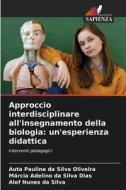 Approccio interdisciplinare all'insegnamento della biologia: un'esperienza didattica di Auta Paulina da Silva Oliveira, Márcia Adelino da Silva Dias, Alef Nunes da Silva edito da Edizioni Sapienza