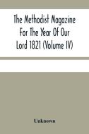 The Methodist Magazine For The Year Of Our Lord 1821 (Volume Iv) di Unknown edito da Alpha Editions