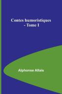 Contes humoristiques - Tome I di Alphonse Allais edito da Alpha Editions