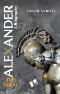 Alexander The Great di Jacob Abbott edito da V & S Publisher