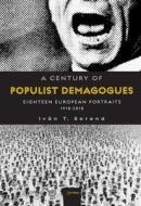 A Century of Populist Demagogues: Eighteen European Portraits, 1918-2018 di Ivan T. Berend edito da CENTRAL EUROPEAN UNIV PR