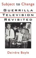 Subject to Change: Guerrilla Television Revisited di Deirdre Boyle edito da OXFORD UNIV PR