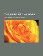 The Spirit Of The Work di John Emmett Richardson edito da General Books Llc