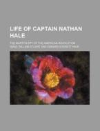 Life Of Captain Nathan Hale; The Martyr-spy Of The American Revolution di Isaac William Stuart edito da General Books Llc