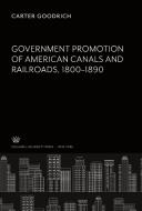 Government Promotion of American Canals and Railroads 1800-1890 di Carter Goodrich edito da Columbia University Press