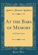 At the Bars of Memory: And Other Poems (Classic Reprint) di Andrew Francis Lockhart edito da Forgotten Books
