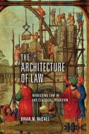 The Architecture Of Law di Brian M. McCall edito da University Of Notre Dame Press