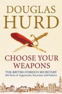 Choose Your Weapons: The British Foreign Secretary: 200 Years of Argument, Success and Failure di Douglas Hurd edito da Phoenix