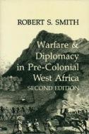 War and Diplomacy in Pre-Colonial West Africa di Robert S. Smith edito da The University of Wisconsin Press