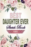 Best Daughter Ever Sketch Book di Rwg edito da RWG Publishing