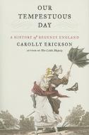 Our Tempestuous Day: A History of Regency England di Carolly Erickson edito da HARPERCOLLINS