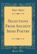 Selections from Ancient Irish Poetry (Classic Reprint) di Kuno Meyer edito da Forgotten Books