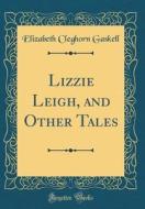 Lizzie Leigh, and Other Tales (Classic Reprint) di Elizabeth Cleghorn Gaskell edito da Forgotten Books