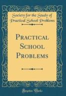 Practical School Problems (Classic Reprint) di Society for the Study of Pract Problems edito da Forgotten Books