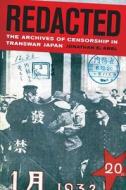 Redacted - The Archives of Censorship in Transwar Japan di Jonathan E. Abel edito da University of California Press