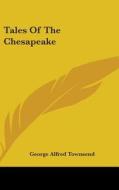 Tales Of The Chesapeake di GEORGE ALF TOWNSEND edito da Kessinger Publishing