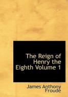 The Reign Of Henry The Eighth Volume 1 di James Anthony Froude edito da Bibliolife