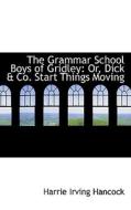 The Grammar School Boys Of Gridley di Harrie Irving Hancock edito da Bibliolife