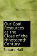 Our Coal Resources At The Close Of The Nineteenth Century di Edward Hull edito da Bibliolife
