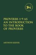 Proverbs 1-9 As An Introduction To The Book Of Proverbs di Arthur Keefer edito da Bloomsbury Publishing Plc