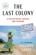 The Last Colony: A Tale of Exile, Justice, and Courage di Philippe Sands edito da DIVERSIFIED PUB