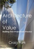 The Architecture of Value di Craig Park edito da Aquilan Press