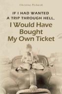 If I Had Wanted a Trip Through Hell, I Would Have Bought My Own Ticket di Christine Pechacek edito da Onpoint Publishing, LLC
