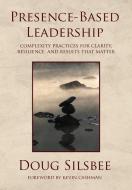 Presence-Based Leadership di Doug Silsbee edito da Yes! Global, Inc