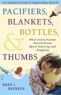 Pacifiers, Blankets, Bottles, and Thumbs: What Every Parent Should Know about Starting and Stopping di Mark L. Brenner edito da Fireside Books
