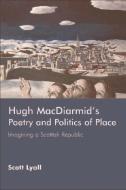 Hugh MacDiarmid's Poetry and Politics of Place: Imagining a Scottish Republic di Scott Lyall edito da PAPERBACKSHOP UK IMPORT