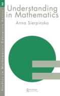 Understanding in Mathematics di Anna Sierpinska edito da Taylor & Francis Ltd