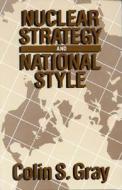 Nuclear Strategy And National Style di Colin S. Gray edito da Madison Books, Inc